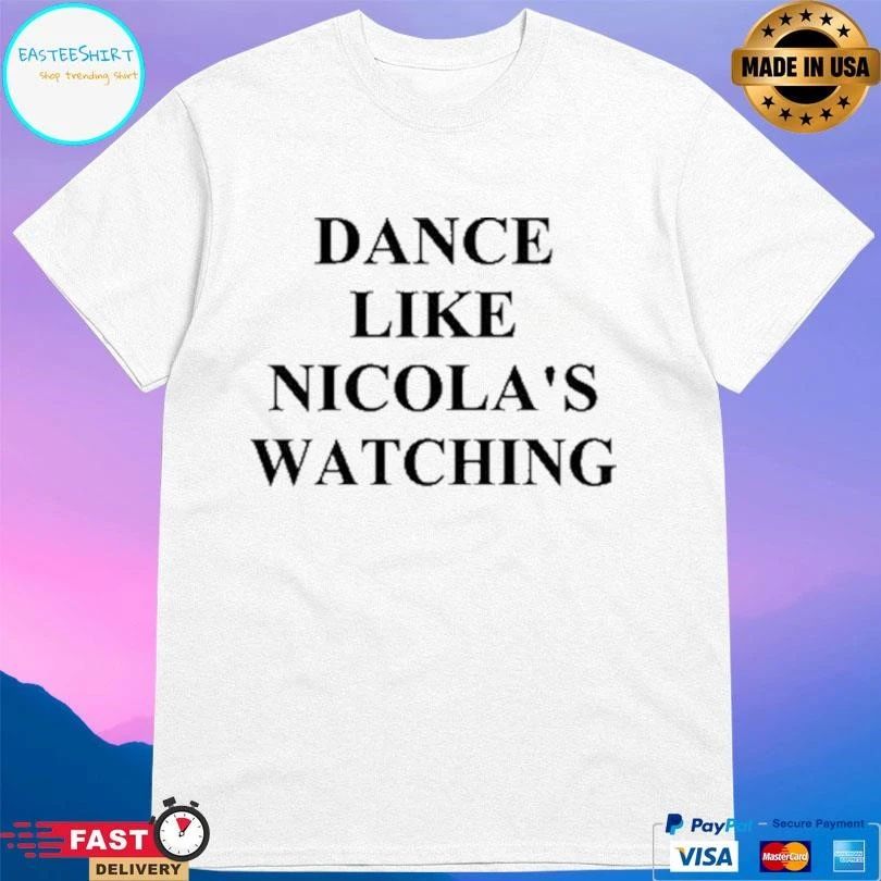 Dance Like Nicola’s Watching T-shirts
