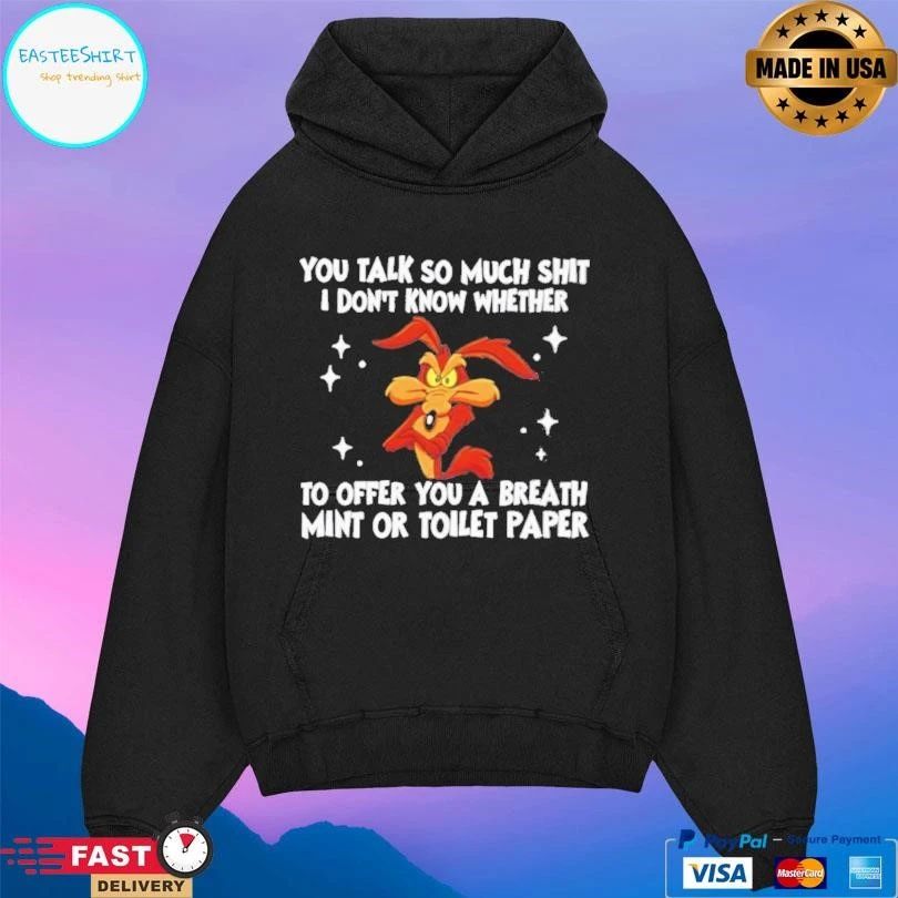 You Talk So Much Shit I Don’t Know Whether To Offer You A Breath Mint Or Toilet Paper T-shirts