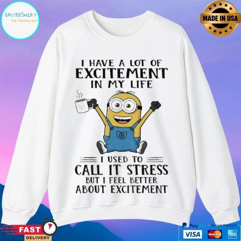 Minion I Have A Lot Of Excitement In My Life I Used To Call It Stress But I Feel Better About Excitement T-shirts