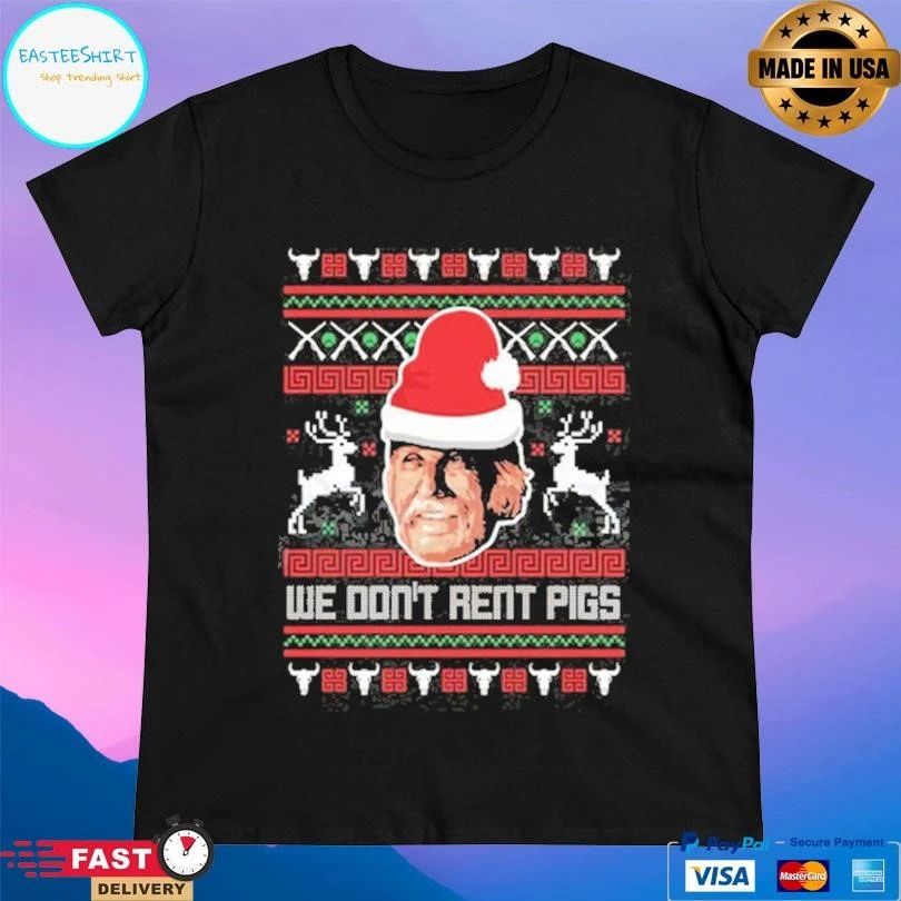 We Don’t Rent Pigs Ugly Christmas 2025 T-shirts