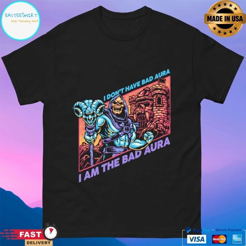 I Don’t Have Bad Aura I Am The Bad Aura T-shirt