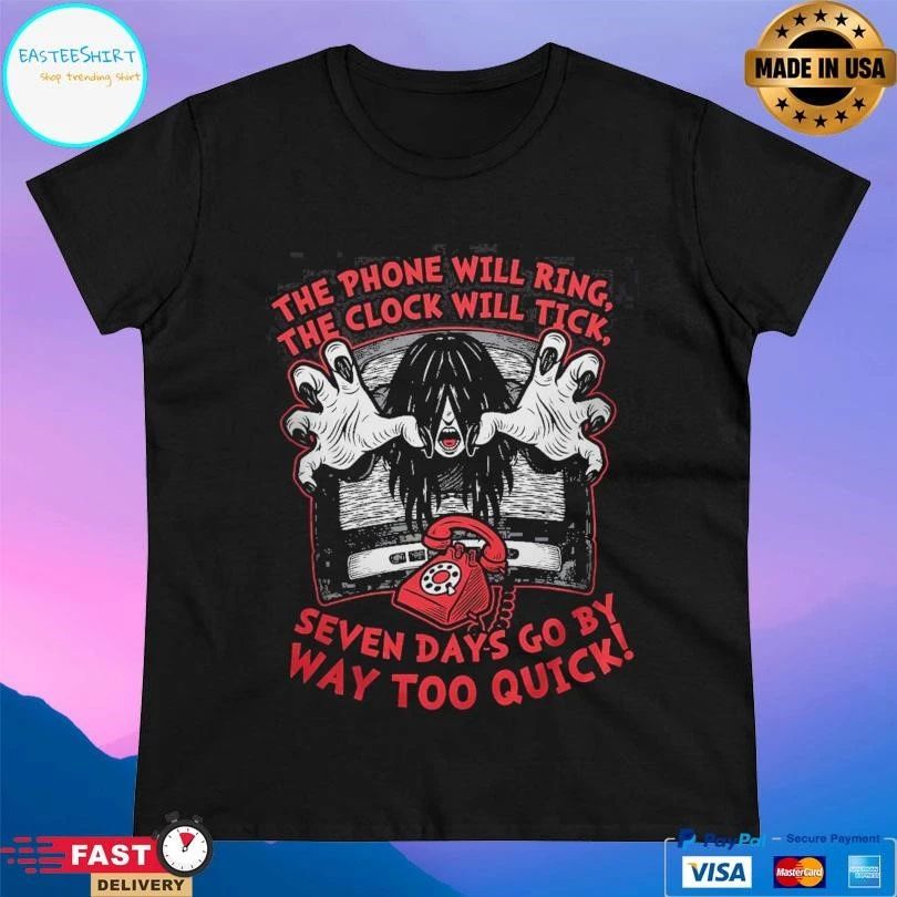 The Phone Will Ring The Clock Will Tick Seven Days Go By Way Too Quick T-shirts