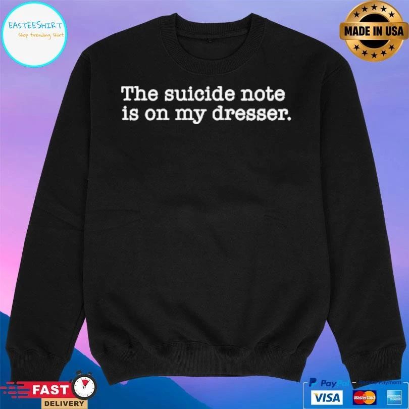 The Suicide Note Is On My Dresser T-shirts