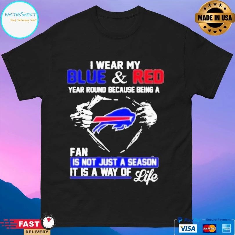 I Wear My Blue And Red Year Round Because Being A Bills Fan Is Not Just A Season It Is A Way Of Life T-shirts