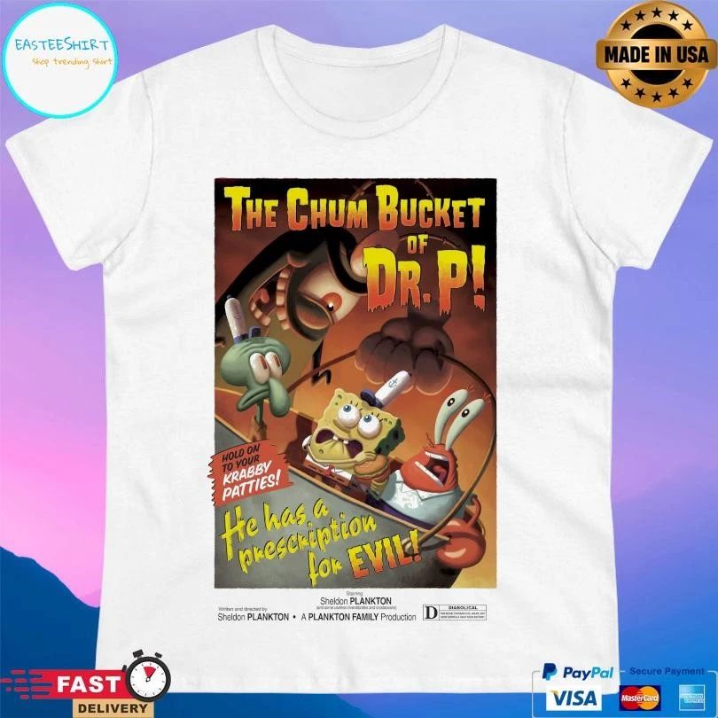 The Chum Bucket Of Dr P Hold On To Your Krabby Patties He Has A Prescription For Evil T-shirts