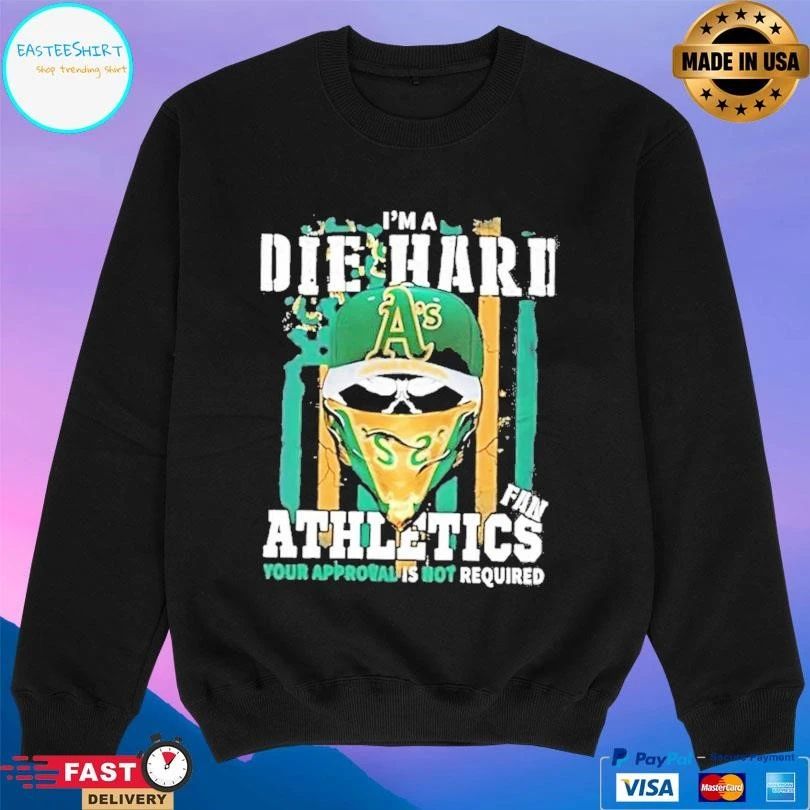 Skull Im A Die Hard Oakland Athletics Fan Your Approval Is Not Required T-shirts