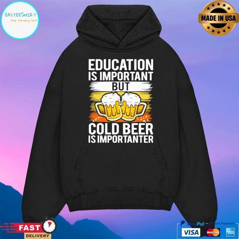 Education Is Important But Cold Beer Is Importanter T-shirt