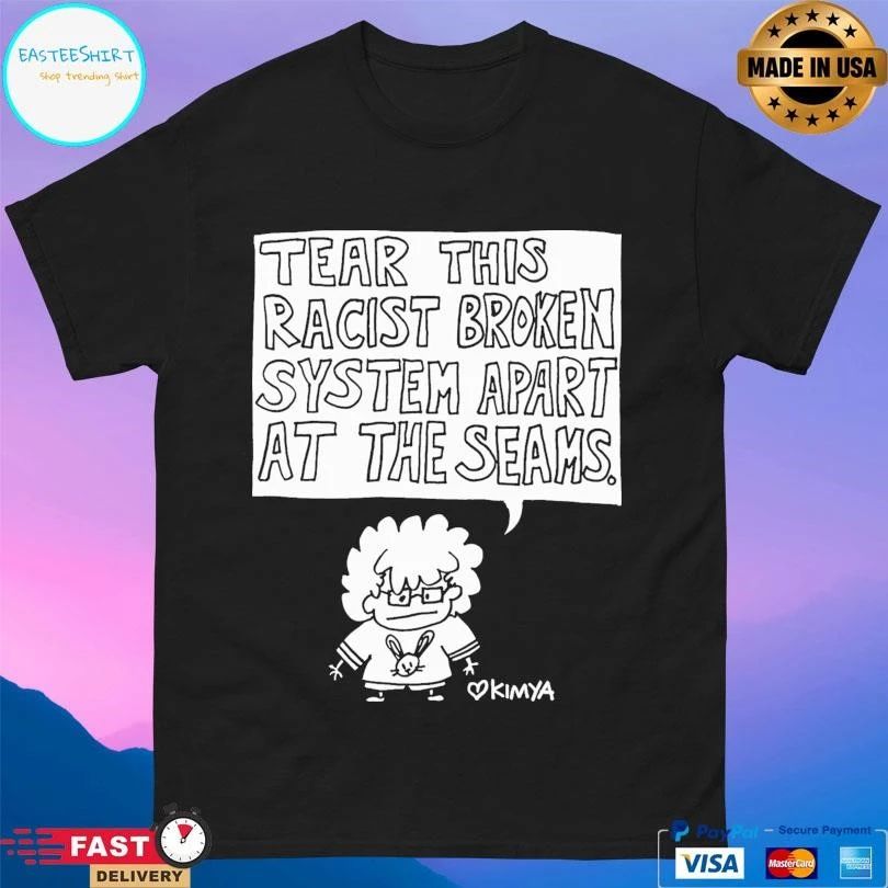 Tear This Racist Broken System Apart At The Seams Kimya T-shirts