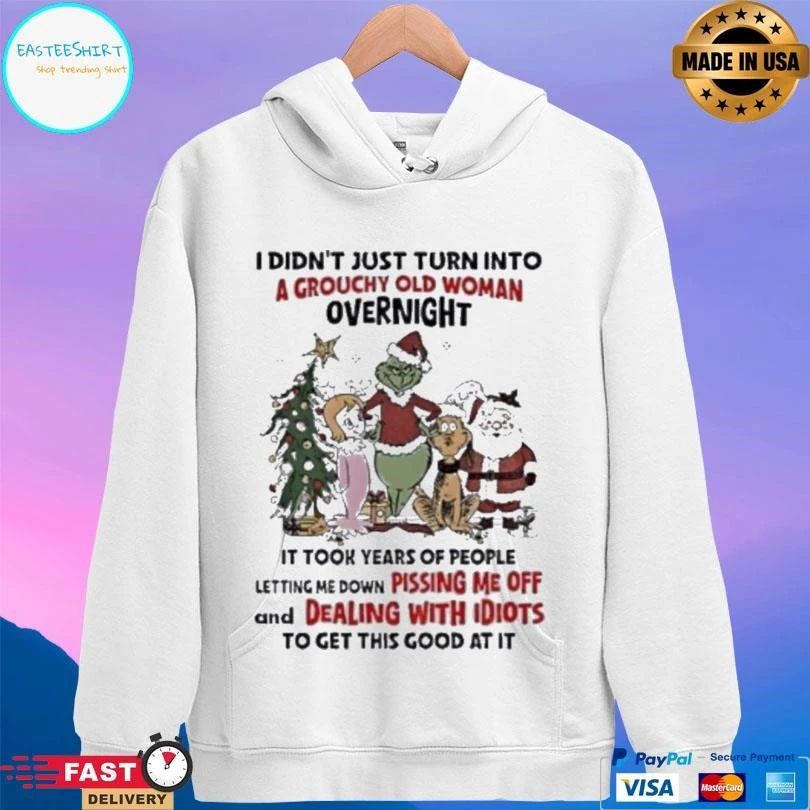 Grinch And Friends I Didn’t Just Turn Into A Grouchy Old Woman Overnight It Took Years Of People Letting Me Down Pissing Me Off And Dealing With Idiots T-shirts