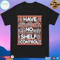 I Have No Shelf Control T-shirts