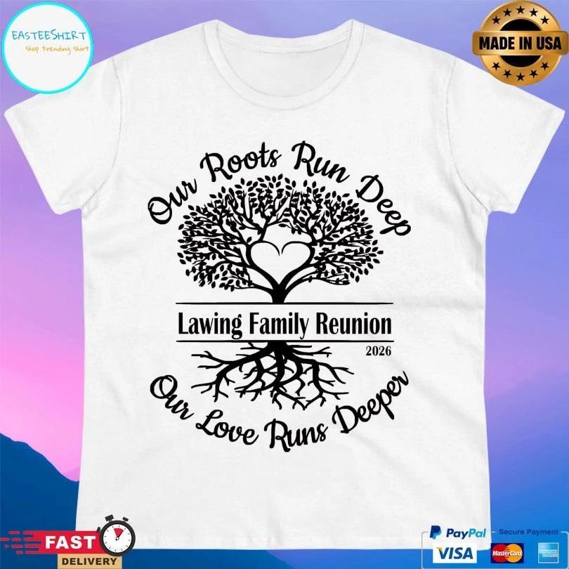 Lawing Family Reunion Our Roots Run Deep Our Love Runs Deeper 2026 T-shirts