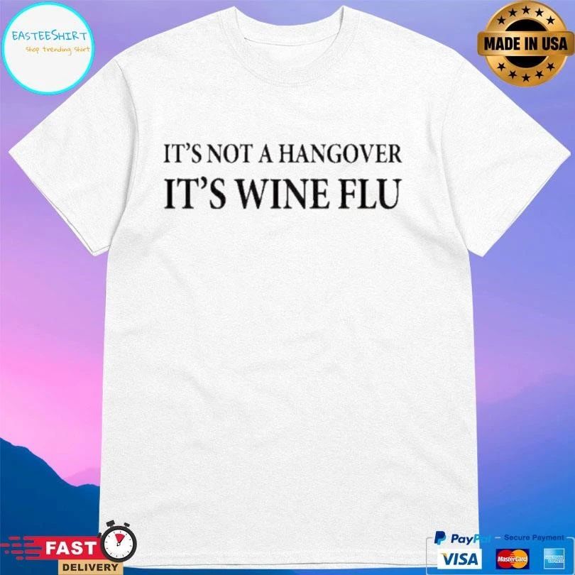 It’s Not A Hangover It’s Wine Flu T-shirts