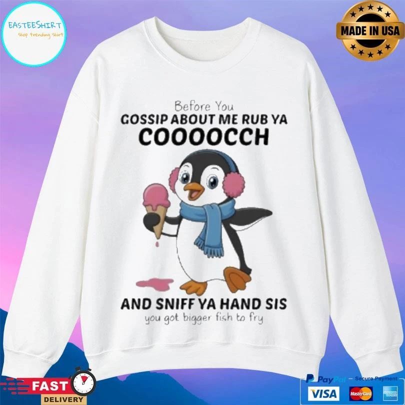 Penguins Before You Gossip About Me Rub Ya Cooocch And Sniff Ya Hand Sis You Got Bigger Fish To Fry T-shirts