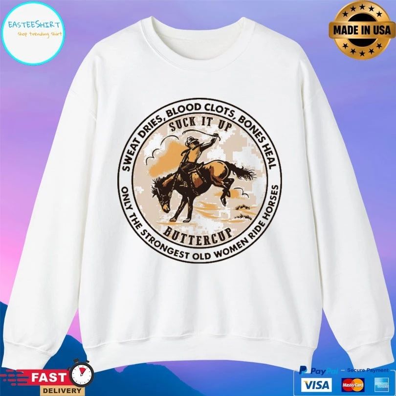 Cowgirl Suck It Up Buttercup Sweat Dries Blood Clots Bones Heal Only The Strongest Old Women Ride Horse T-shirt