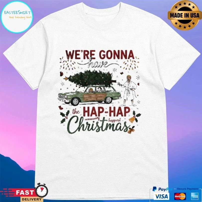 We’re Gonna Have The Hap Hap Happiest Merry Christmas 2025 T-shirts
