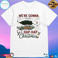 We’re Gonna Have The Hap Hap Happiest Merry Christmas 2025 T-shirts