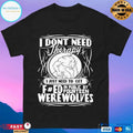 I Don’t Need Therapy I Just Need To Get F Ed In Public By Fourteen Werewolves T-shirt