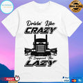 Drivin Like Crazy To Support The Lazy T-shirt