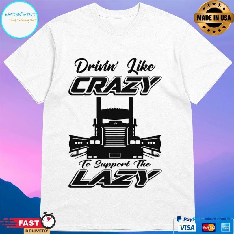 Drivin Like Crazy To Support The Lazy T-shirt