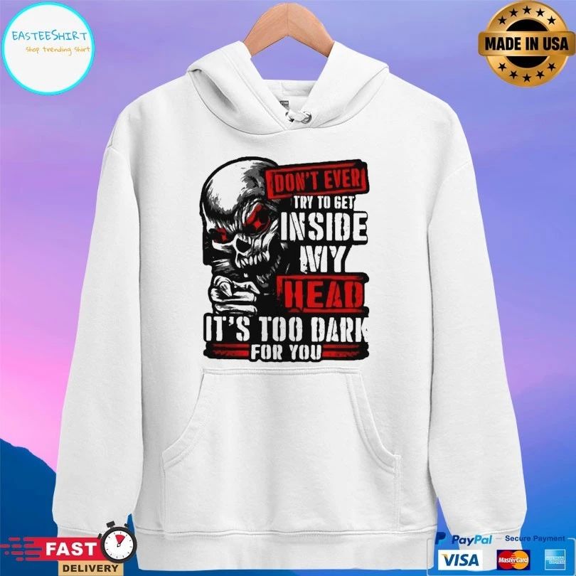 Don’t Ever Try To Get Inside My Head It’s Too Dark For You Skull T-shirt