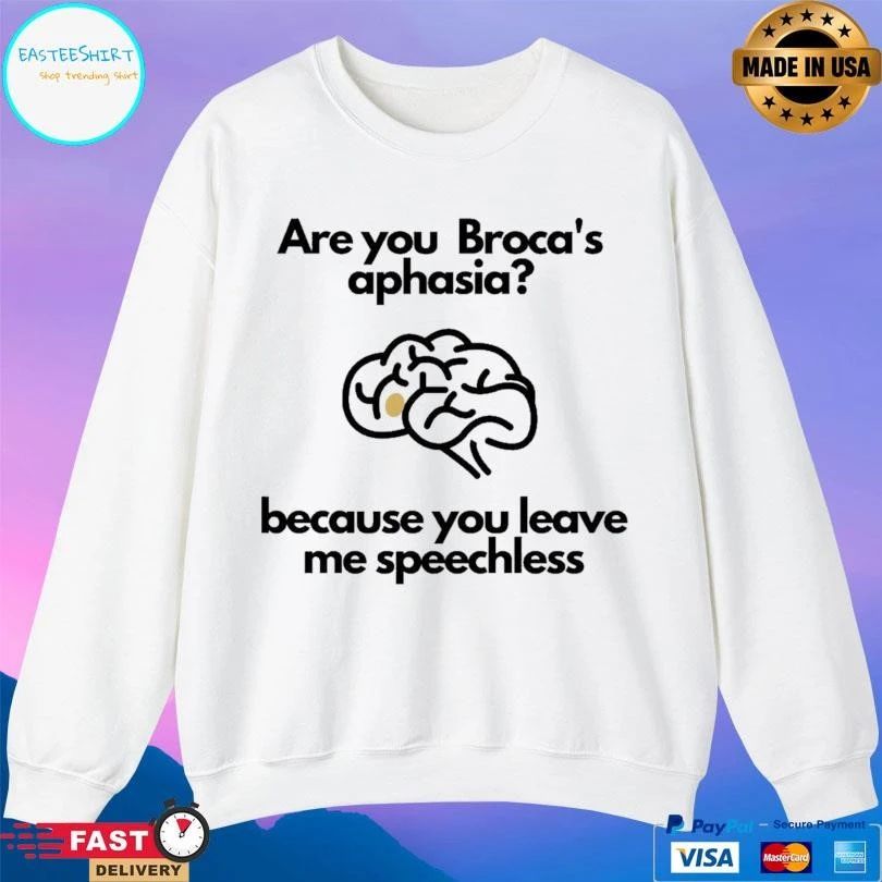 Are You Broca’s Aphasia Because You Leave Me Speechless T-shirts
