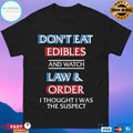 Don’t Eat Edibles And Watch Law And Order I Thought I Was The Suspect T-shirts