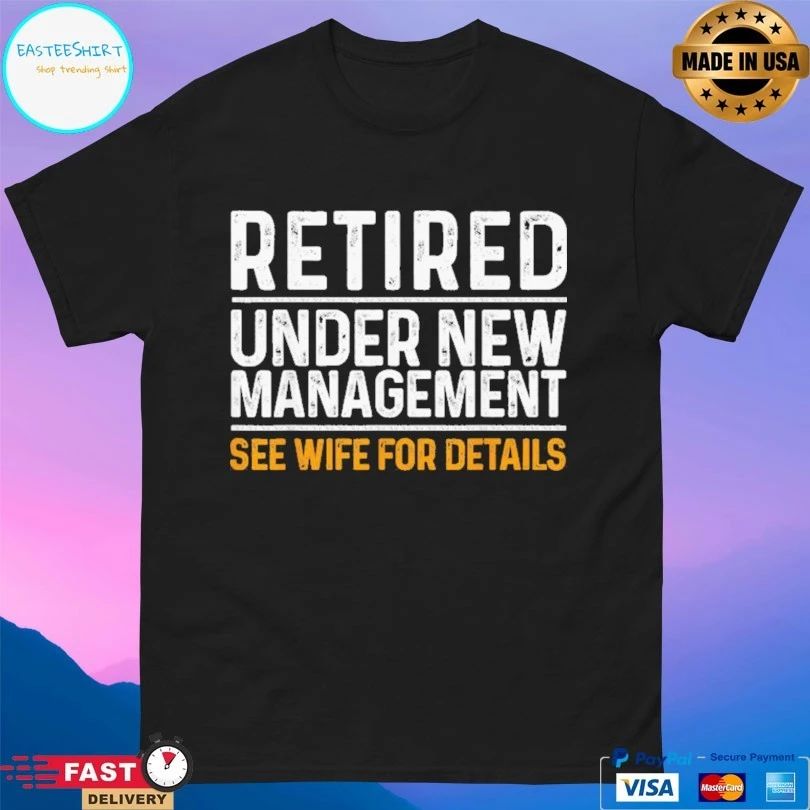Retired Under New Management See Wife For Details T-shirt