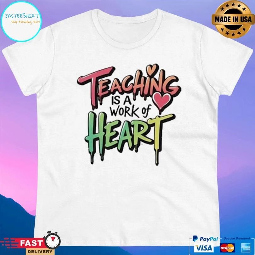 Teaching Is A Work Of Heart T-shirts