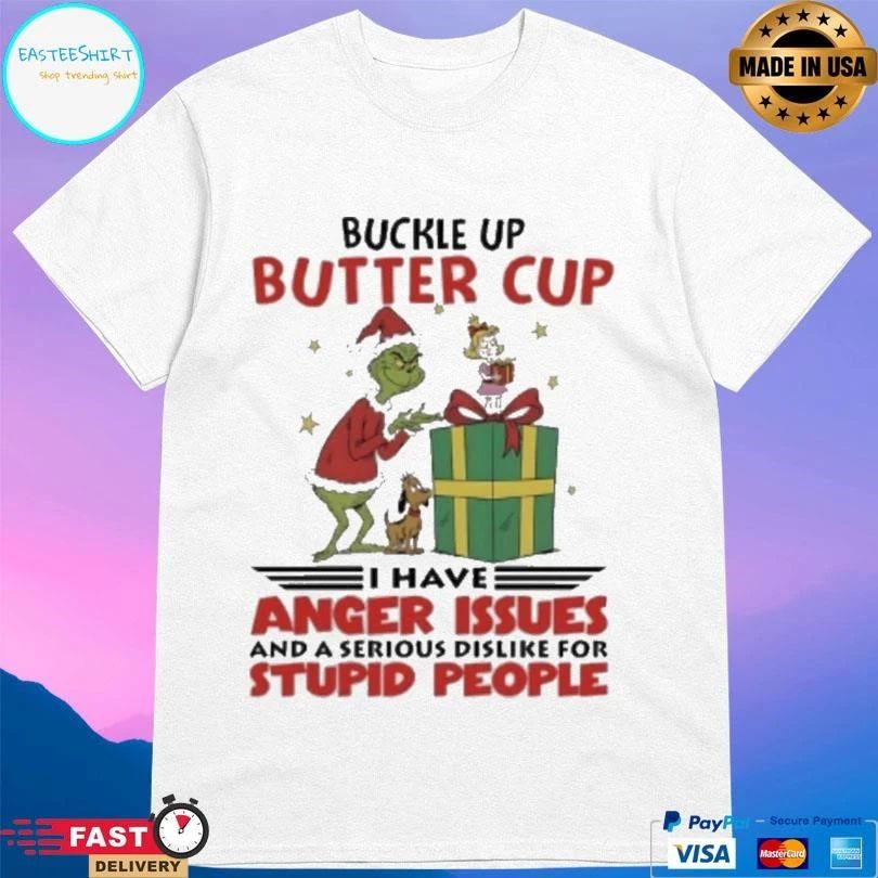 Grinch Christmas Buckle Up Butter Cup I Have Anger Issues And A Serious Dislike For Stupid People T-shirts