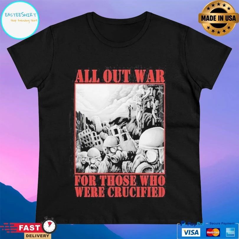 All Out War For Those Who Were Crucified T-shirts