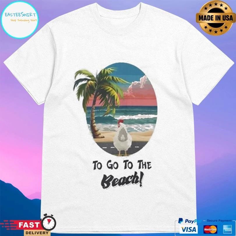 Chicken Beach To Go To The Beach T-shirts