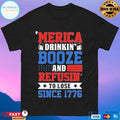 Merica Drinking Booze And Refusing To Lose Since 1776 T-shirts