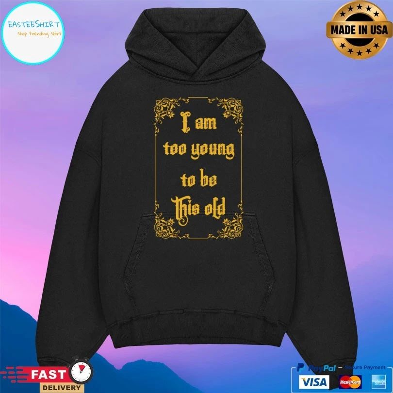 I Am Too Young To Be This Old T-shirts