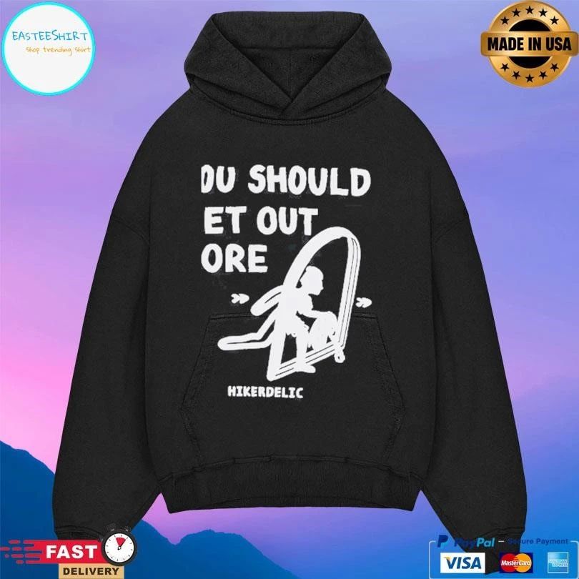 You Should Get Out Moẻ Hikerdelic T-shirts