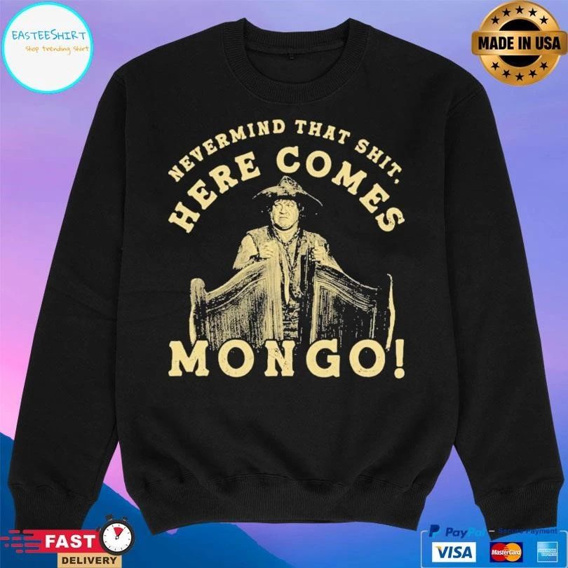 Nevermind That Shit Here Comes Mongo T-shirts