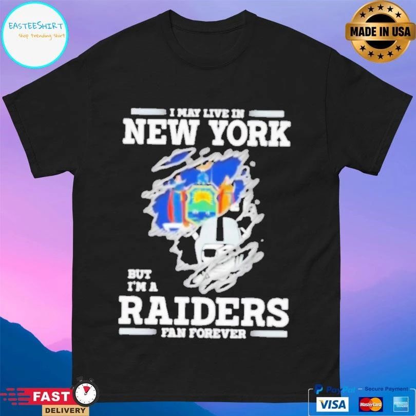 I May Live In New York But I’m A Raiders Fan Forever T-shirts