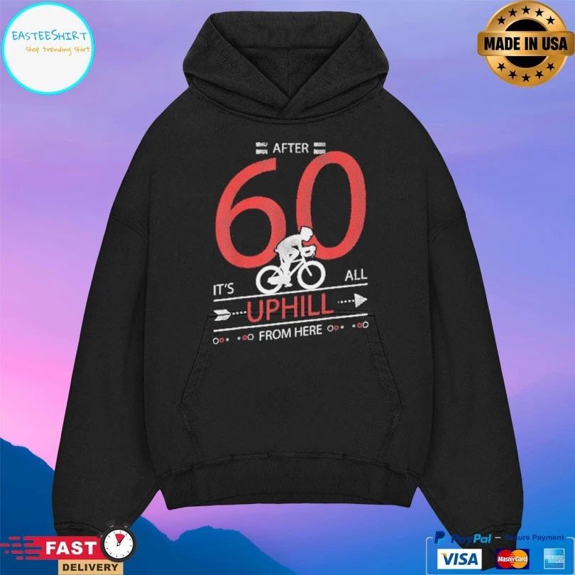 After 60 It’s All Uphill From Here T-shirt