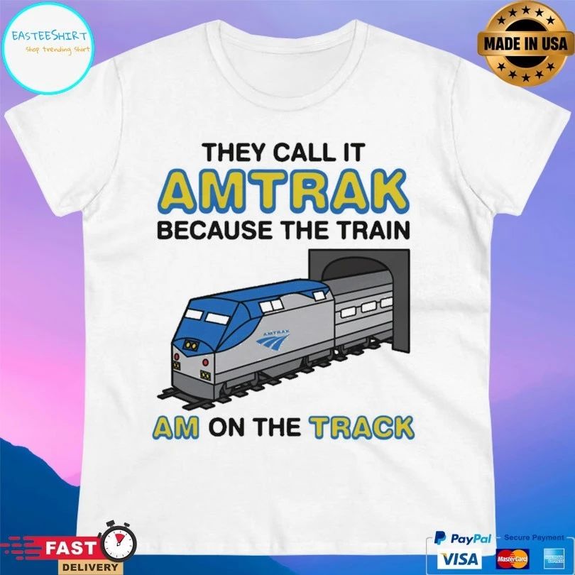 They Call It Amtrak Because The Train Am On The Track Shirts