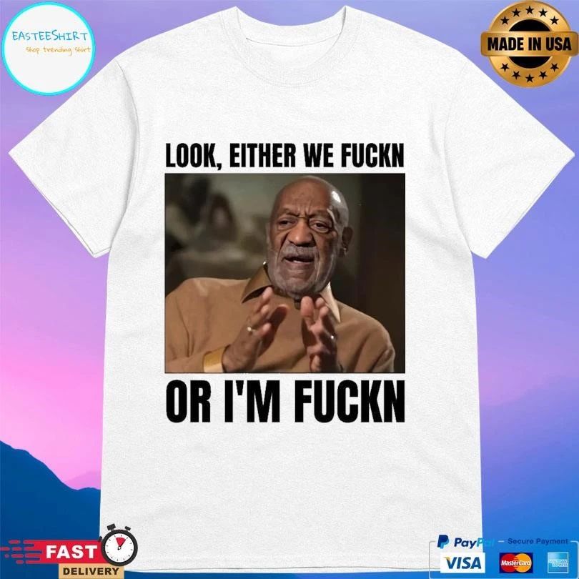 Look Either We Fuckin Or I’m Fuckn T-shirts