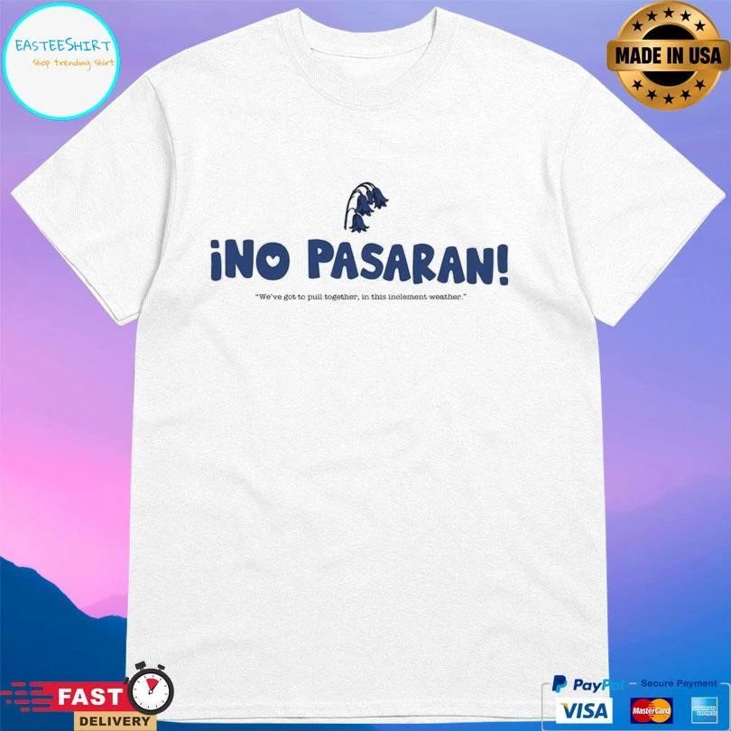 ¡no Pasaran We’ve Got To Pull Together In This Inclement Weather T-shirts