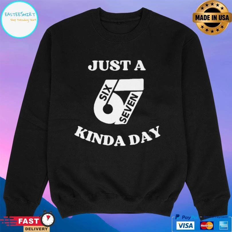 Just 67 Kinda Day Six Seven Kinda Day T-shirts