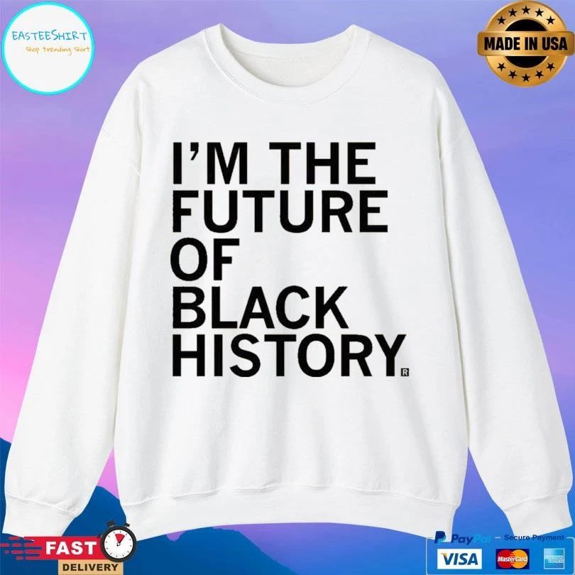 I’m The Future Of Black History T-shirts