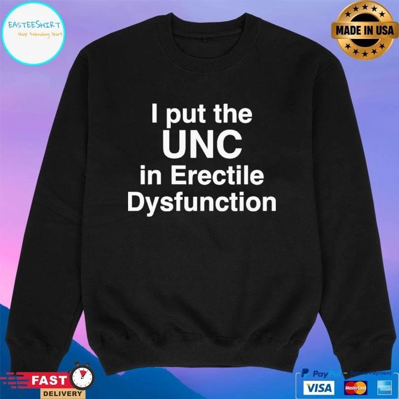 I Put The UNC In Erectile Dysfunction T-shirts
