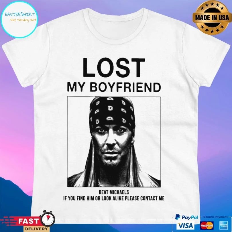 Lost My Boyfriend Beat Michaels If You Find Him Or Look Alike Please Contact Me T-shirt