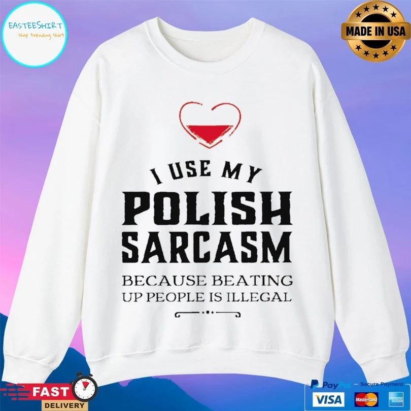 I Use My Polish Sarcasm Because Beating Up People Is Illegal T-shirt