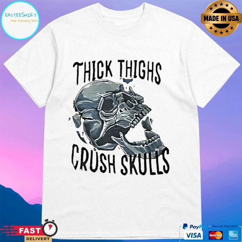 Skull Thick Thighs Crush Skulls T-shirts