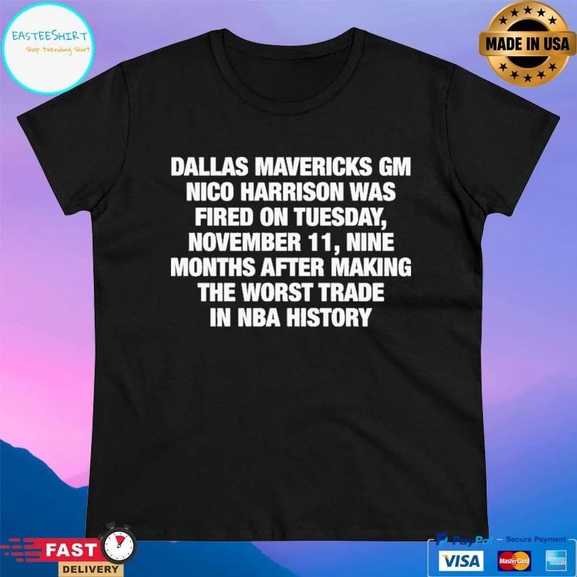 Dallas Mavericks Gm Nico Harrison Was Fired On Tuesday, November 11, Nine Months After Making The Worst Trade In Nba History T-shirts
