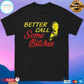 Better Call Some Bitches T-shirts