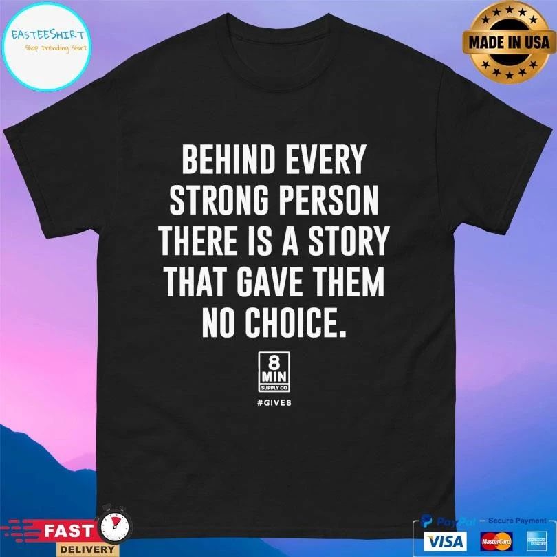 Behind Every Strong Person There Is A Story That Gave Them No Choice 8 Min T-shirts