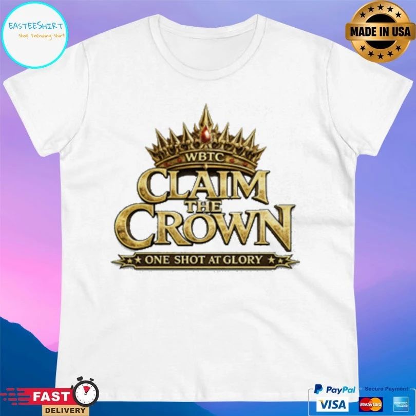 WBTC Claim The Crown One Shot At Glory T-shirts